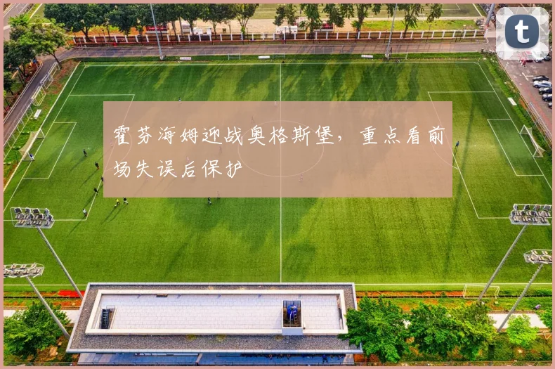 霍芬海姆迎战奥格斯堡,重点看前场失误后保护