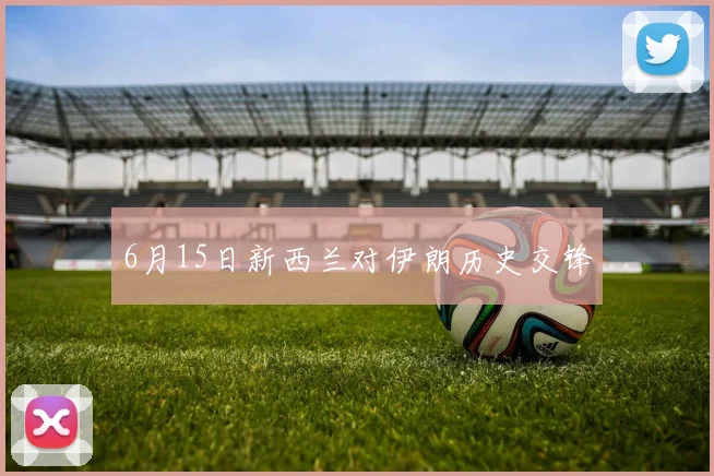 6月15日新西兰对伊朗历史交锋