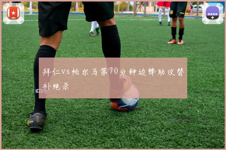 拜仁vs帕尔马第70分钟边锋助攻替补绝杀