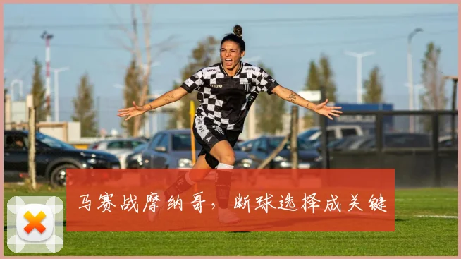 马赛战摩纳哥,断球选择成关键